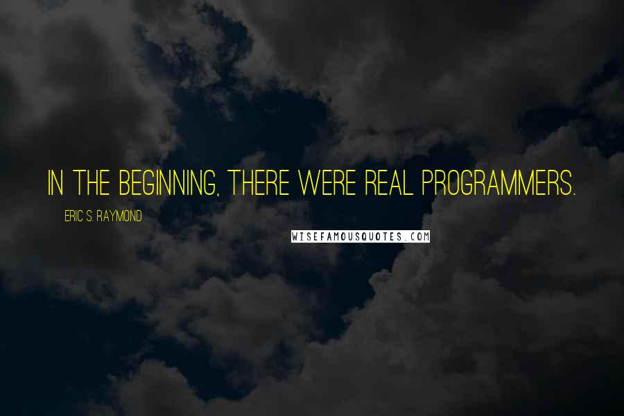 Eric S. Raymond quotes: In the beginning, there were Real Programmers.