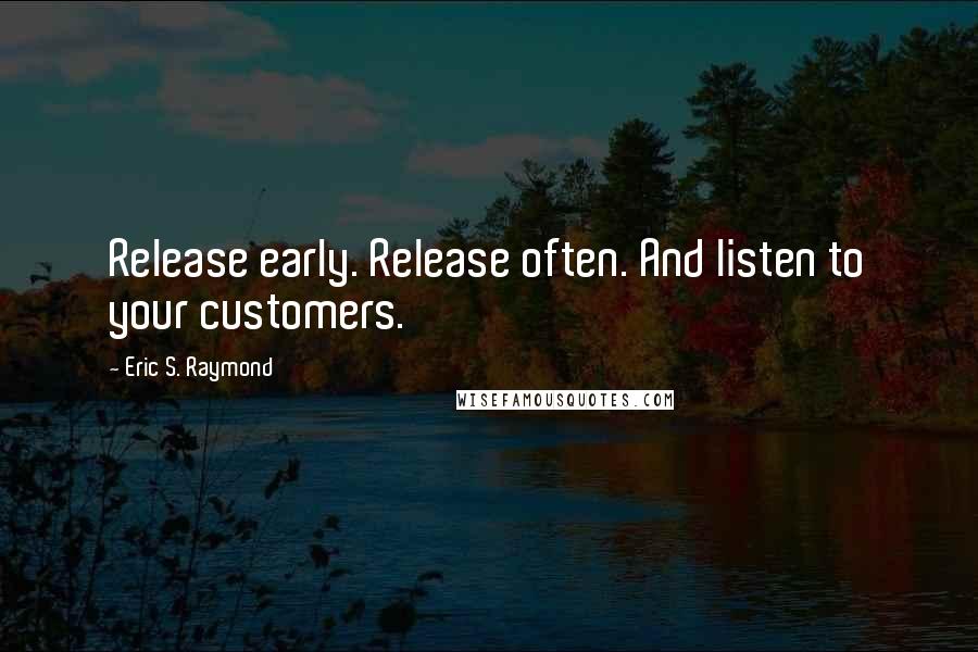 Eric S. Raymond quotes: Release early. Release often. And listen to your customers.