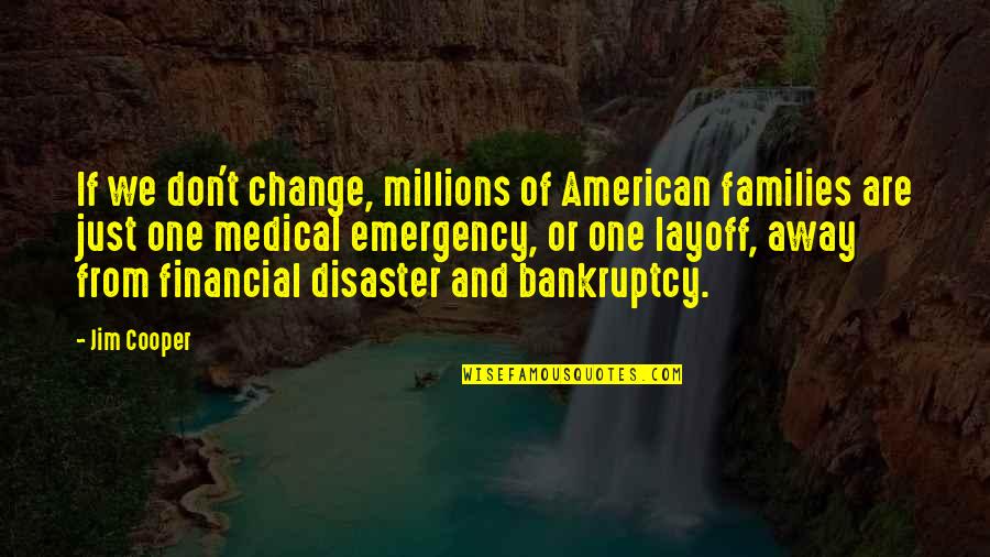 Eric Sacks Quotes By Jim Cooper: If we don't change, millions of American families Eric Sacks Quotes By Jim Cooper: If we don't change, millions of American families