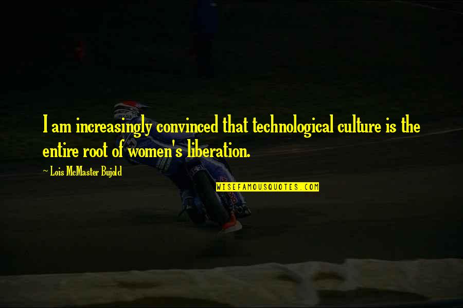 Eric Sacks Quotes By Lois McMaster Bujold: I am increasingly convinced that technological culture is Eric Sacks Quotes By Lois McMaster Bujold: I am increasingly convinced that technological culture is