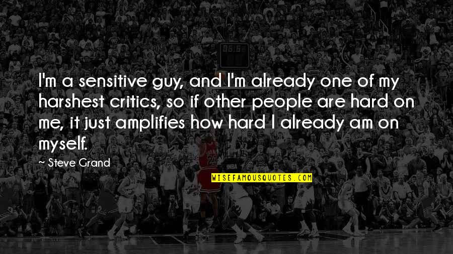 Eric Sacks Quotes By Steve Grand: I'm a sensitive guy, and I'm already one Eric Sacks Quotes By Steve Grand: I'm a sensitive guy, and I'm already one