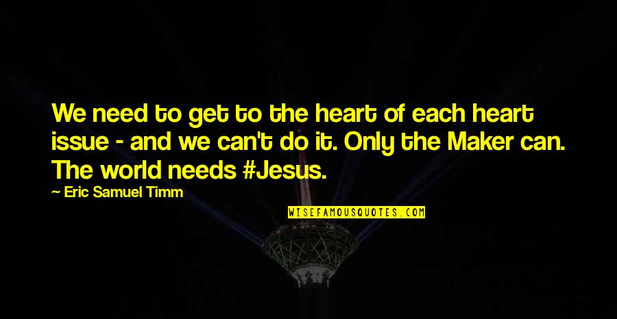 Eric Samuel Timm Quotes By Eric Samuel Timm: We need to get to the heart of