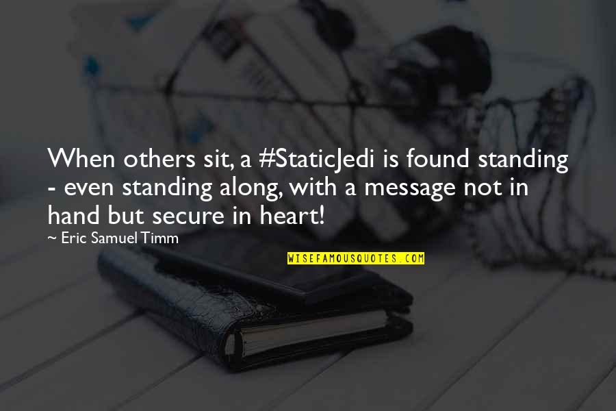 Eric Samuel Timm Quotes By Eric Samuel Timm: When others sit, a #StaticJedi is found standing
