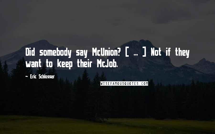 Eric Schlosser quotes: Did somebody say McUnion? [ ... ] Not if they want to keep their McJob.