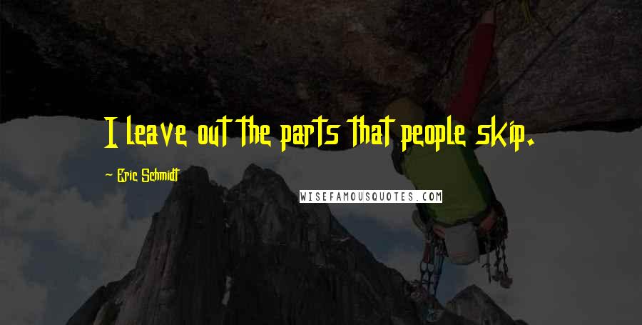 Eric Schmidt quotes: I leave out the parts that people skip.