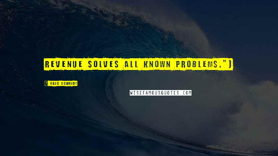 Eric Schmidt quotes: Revenue solves all known problems.")