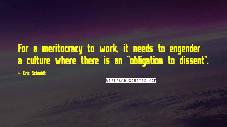 Eric Schmidt quotes: For a meritocracy to work, it needs to engender a culture where there is an "obligation to dissent".