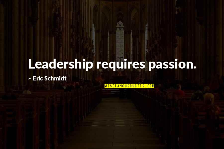 Eric Schmidt Quotes By Eric Schmidt: Leadership requires passion.