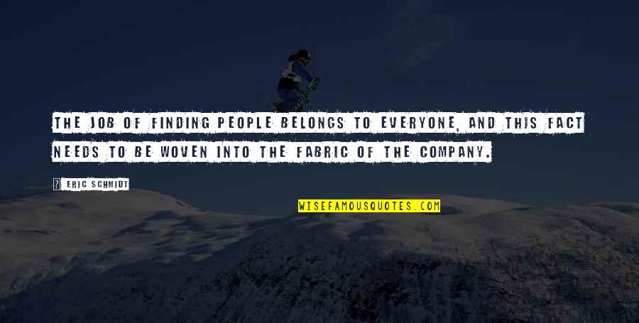 Eric Schmidt Quotes By Eric Schmidt: the job of finding people belongs to everyone,