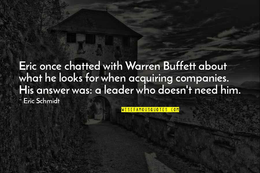 Eric Schmidt Quotes By Eric Schmidt: Eric once chatted with Warren Buffett about what