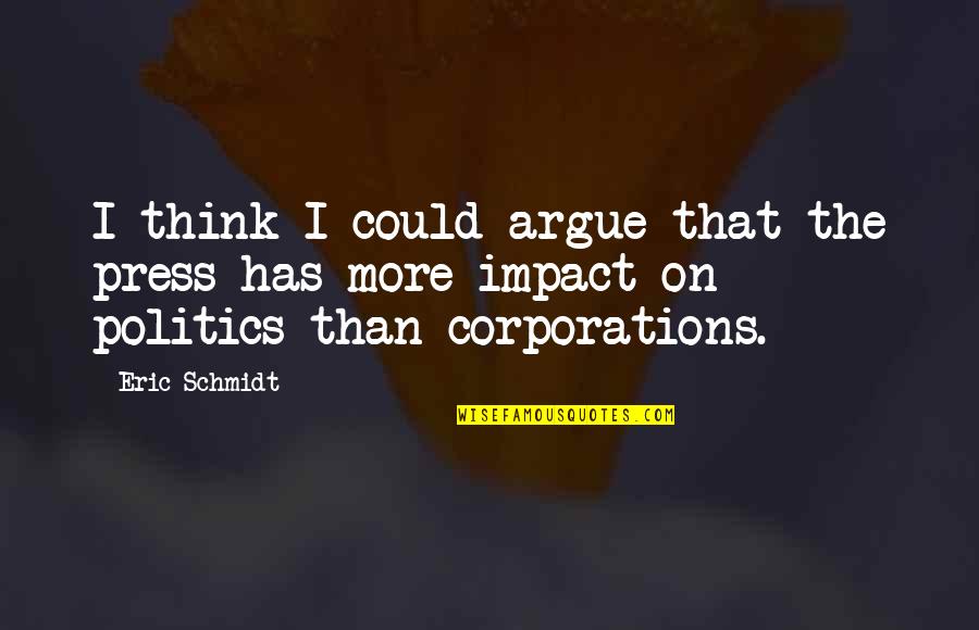 Eric Schmidt Quotes By Eric Schmidt: I think I could argue that the press