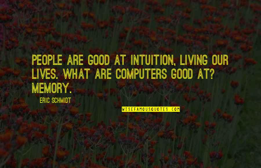Eric Schmidt Quotes By Eric Schmidt: People are good at intuition, living our lives.