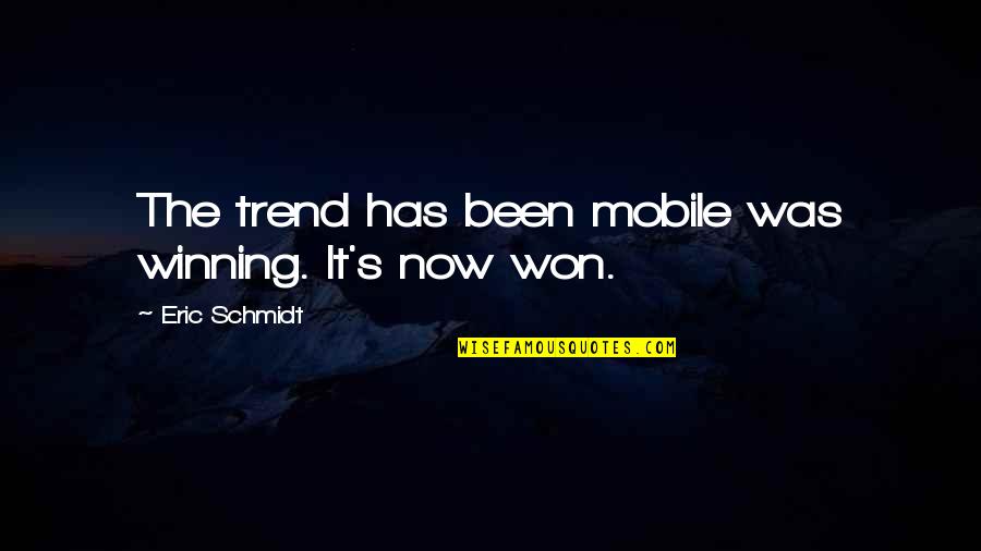 Eric Schmidt Quotes By Eric Schmidt: The trend has been mobile was winning. It's Eric Schmidt Quotes By Eric Schmidt: The trend has been mobile was winning. It's