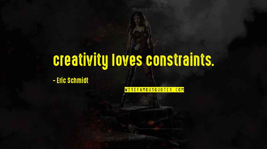 Eric Schmidt Quotes By Eric Schmidt: creativity loves constraints. Eric Schmidt Quotes By Eric Schmidt: creativity loves constraints.