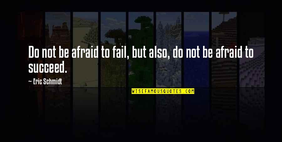 Eric Schmidt Quotes By Eric Schmidt: Do not be afraid to fail, but also,