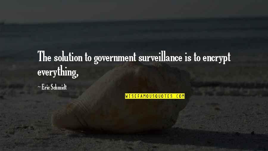 Eric Schmidt Quotes By Eric Schmidt: The solution to government surveillance is to encrypt