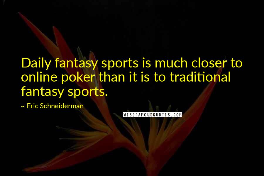 Eric Schneiderman quotes: Daily fantasy sports is much closer to online poker than it is to traditional fantasy sports.