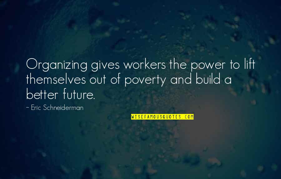 Eric Schneiderman Quotes By Eric Schneiderman: Organizing gives workers the power to lift themselves