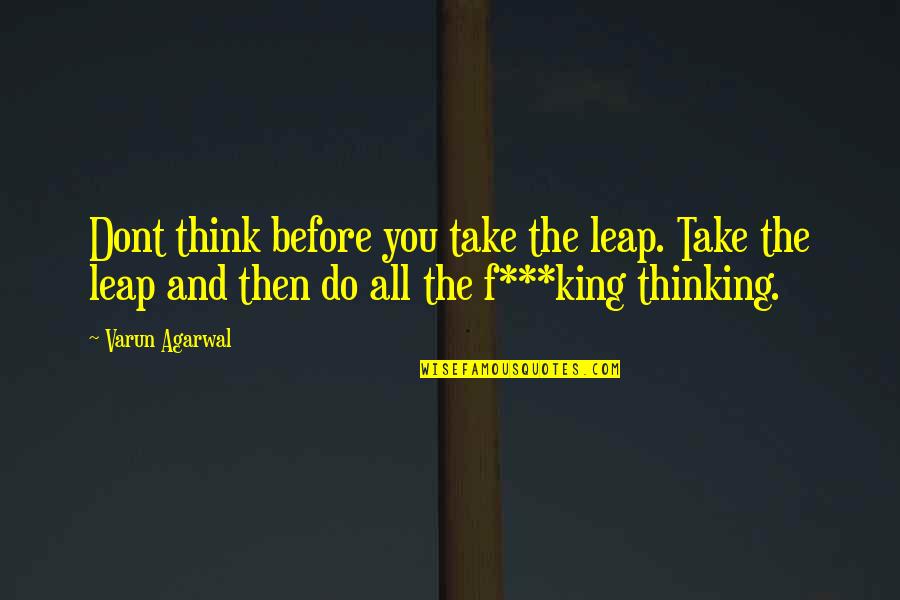 Eric Sean Nally Quotes By Varun Agarwal: Dont think before you take the leap. Take