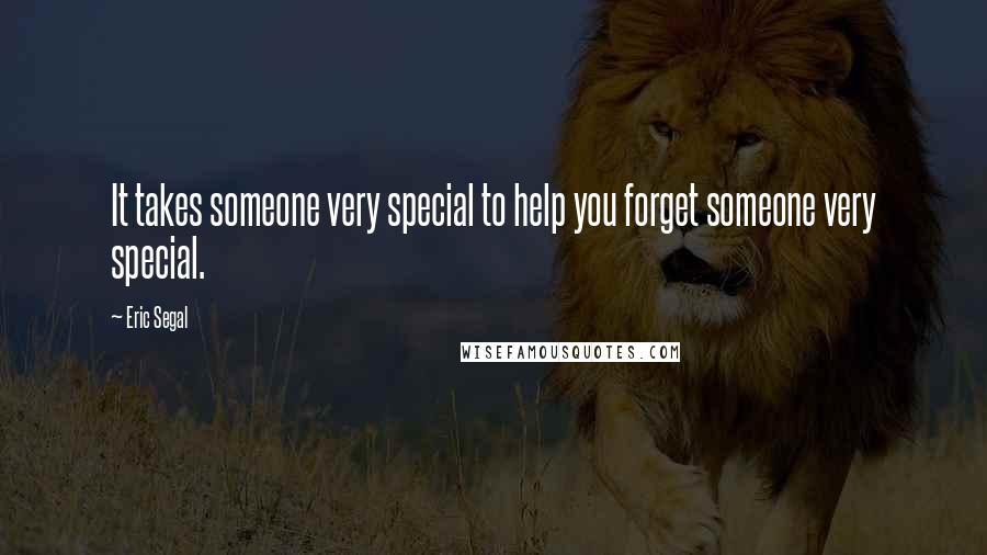 Eric Segal quotes: It takes someone very special to help you forget someone very special.