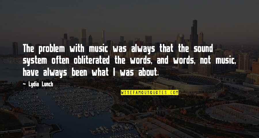 Eric Shinhwa Quotes By Lydia Lunch: The problem with music was always that the