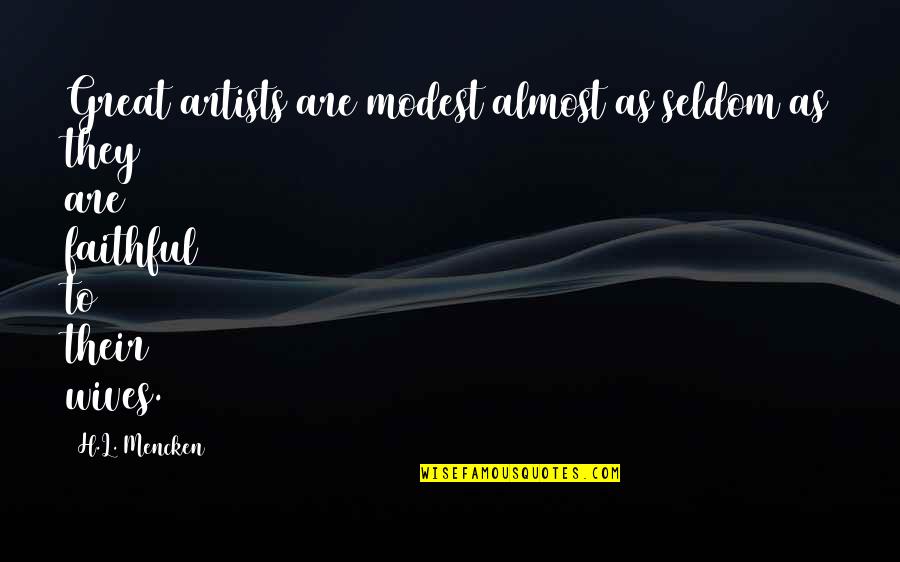 Eric Shipton Quotes By H.L. Mencken: Great artists are modest almost as seldom as