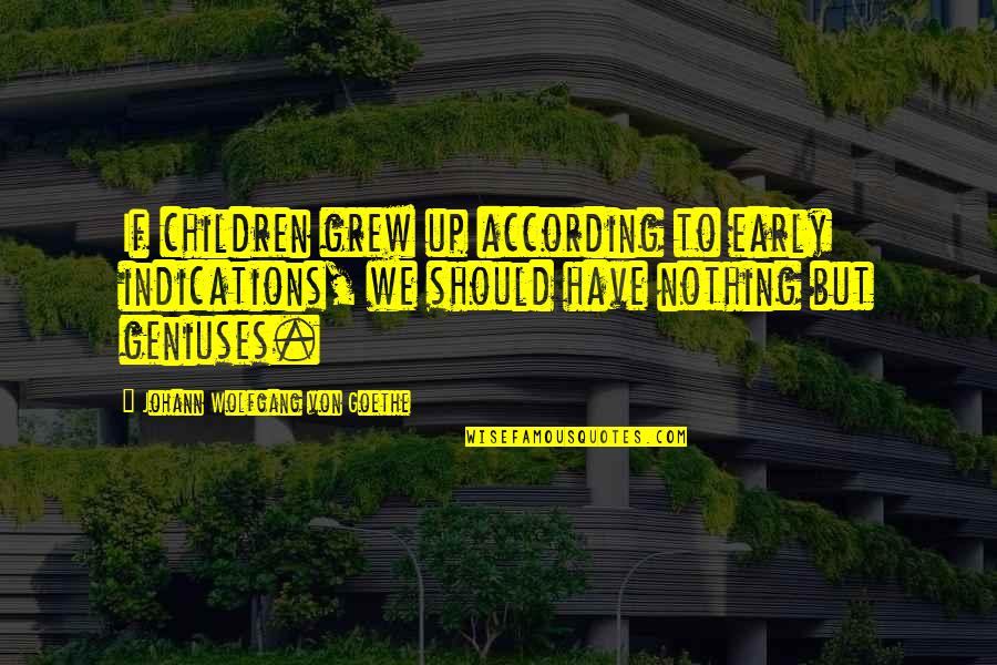 Eric Snowden Quotes By Johann Wolfgang Von Goethe: If children grew up according to early indications, Eric Snowden Quotes By Johann Wolfgang Von Goethe: If children grew up according to early indications,