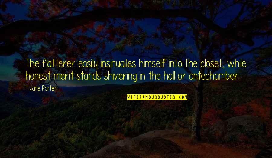 Eric Stratton Quotes By Jane Porter: The flatterer easily insinuates himself into the closet,