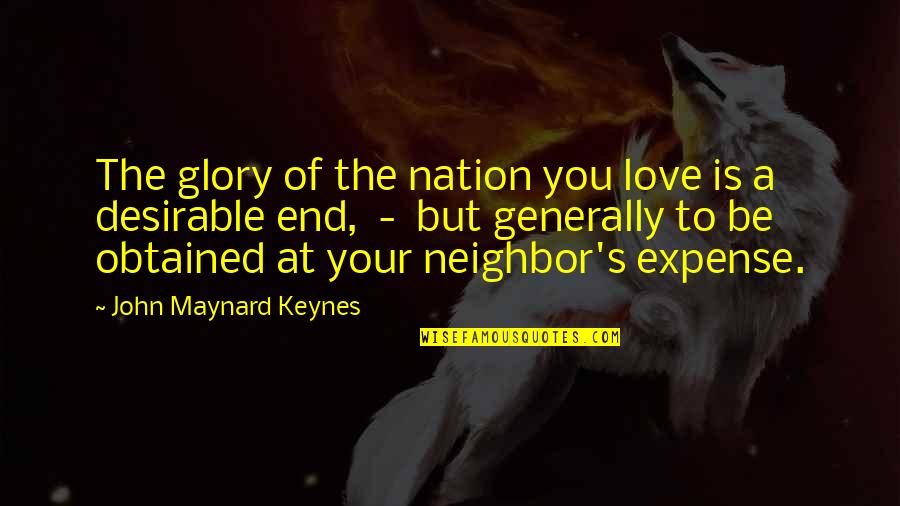 Eric Stratton Quotes By John Maynard Keynes: The glory of the nation you love is