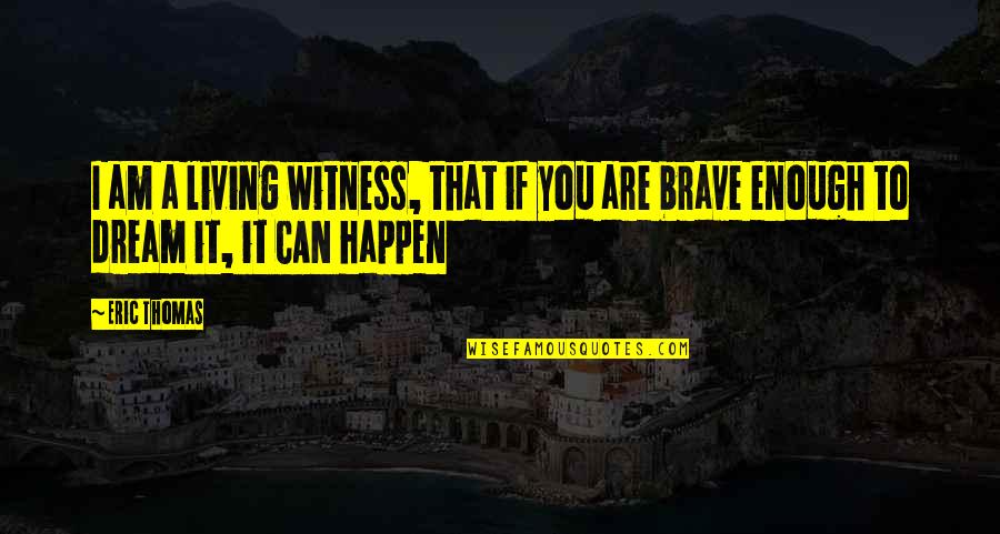 Eric Thomas Dream Quotes By Eric Thomas: I am a living witness, that if you