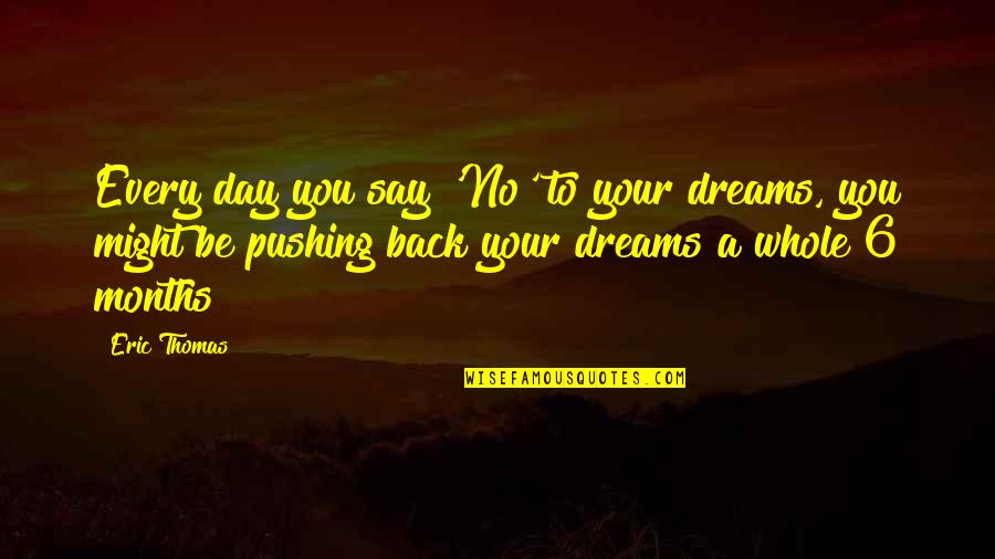 Eric Thomas Dream Quotes By Eric Thomas: Every day you say 'No' to your dreams, Eric Thomas Dream Quotes By Eric Thomas: Every day you say 'No' to your dreams,