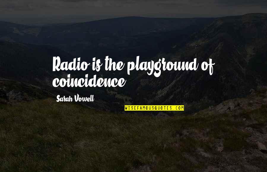 Eric Thomas Dream Quotes By Sarah Vowell: Radio is the playground of coincidence. Eric Thomas Dream Quotes By Sarah Vowell: Radio is the playground of coincidence.