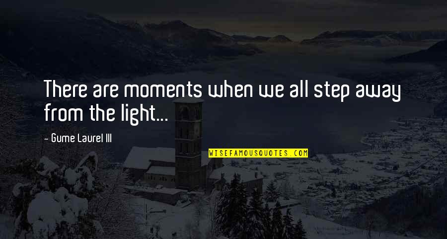 Eric Thomas Short Quotes By Gume Laurel III: There are moments when we all step away Eric Thomas Short Quotes By Gume Laurel III: There are moments when we all step away