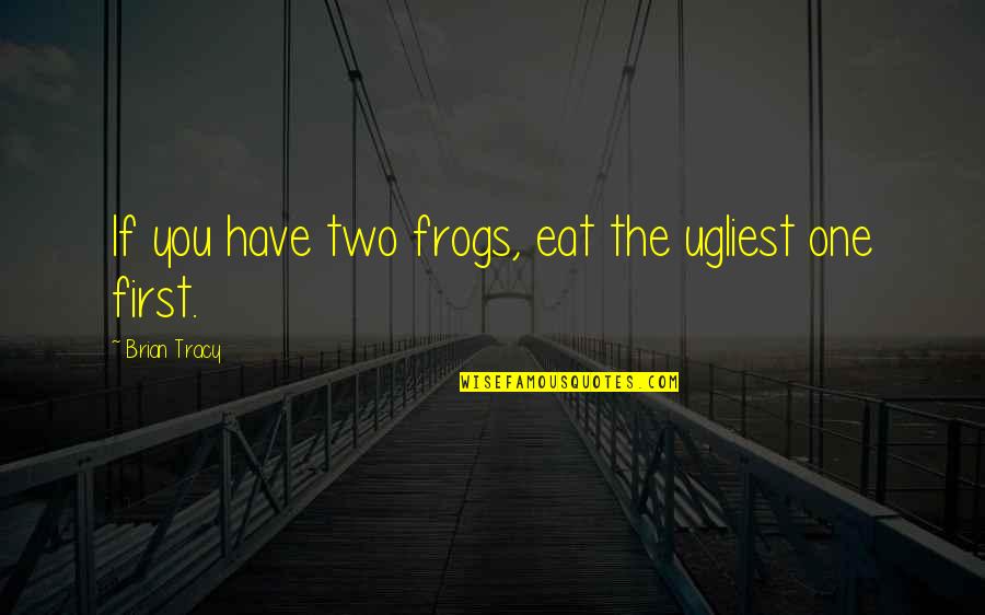 Eric Thomas Twitter Quotes By Brian Tracy: If you have two frogs, eat the ugliest