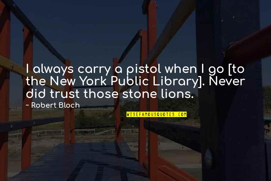 Eric Thompson Quotes By Robert Bloch: I always carry a pistol when I go Eric Thompson Quotes By Robert Bloch: I always carry a pistol when I go