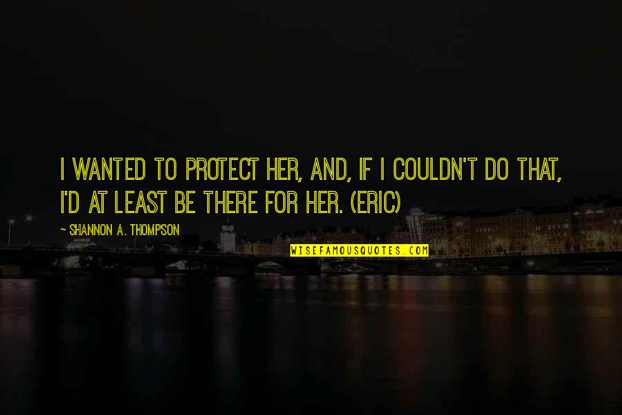 Eric Thompson Quotes By Shannon A. Thompson: I wanted to protect her, and, if I Eric Thompson Quotes By Shannon A. Thompson: I wanted to protect her, and, if I