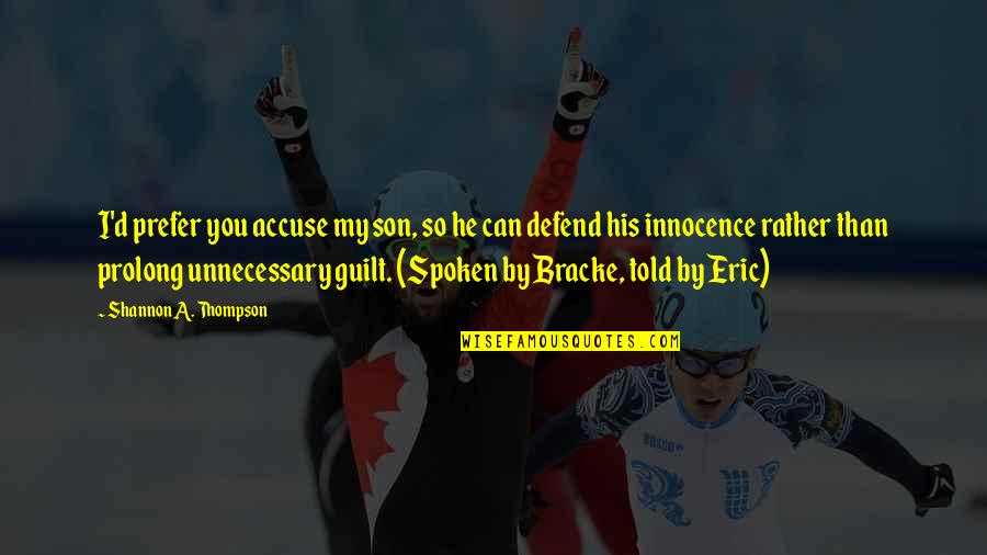 Eric Thompson Quotes By Shannon A. Thompson: I'd prefer you accuse my son, so he Eric Thompson Quotes By Shannon A. Thompson: I'd prefer you accuse my son, so he