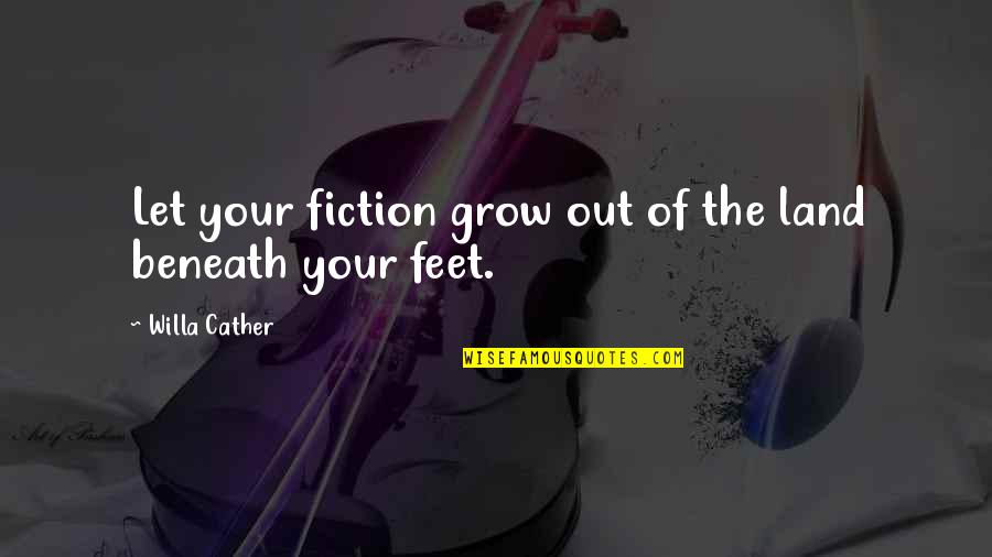 Eric Thompson Quotes By Willa Cather: Let your fiction grow out of the land Eric Thompson Quotes By Willa Cather: Let your fiction grow out of the land