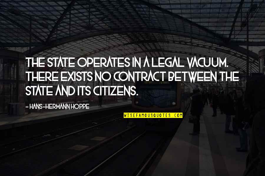 Eric Victorino Quotes By Hans-Hermann Hoppe: The state operates in a legal vacuum. There