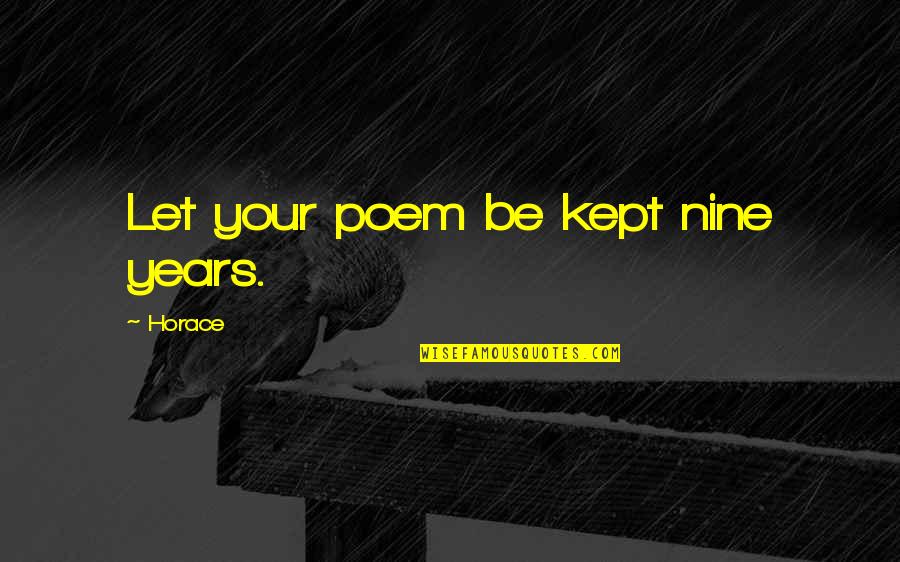 Eric Weiner Geography Of Bliss Quotes By Horace: Let your poem be kept nine years. Eric Weiner Geography Of Bliss Quotes By Horace: Let your poem be kept nine years.