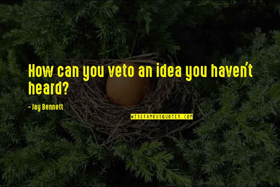 Eric Weiner Geography Of Bliss Quotes By Jay Bennett: How can you veto an idea you haven't Eric Weiner Geography Of Bliss Quotes By Jay Bennett: How can you veto an idea you haven't