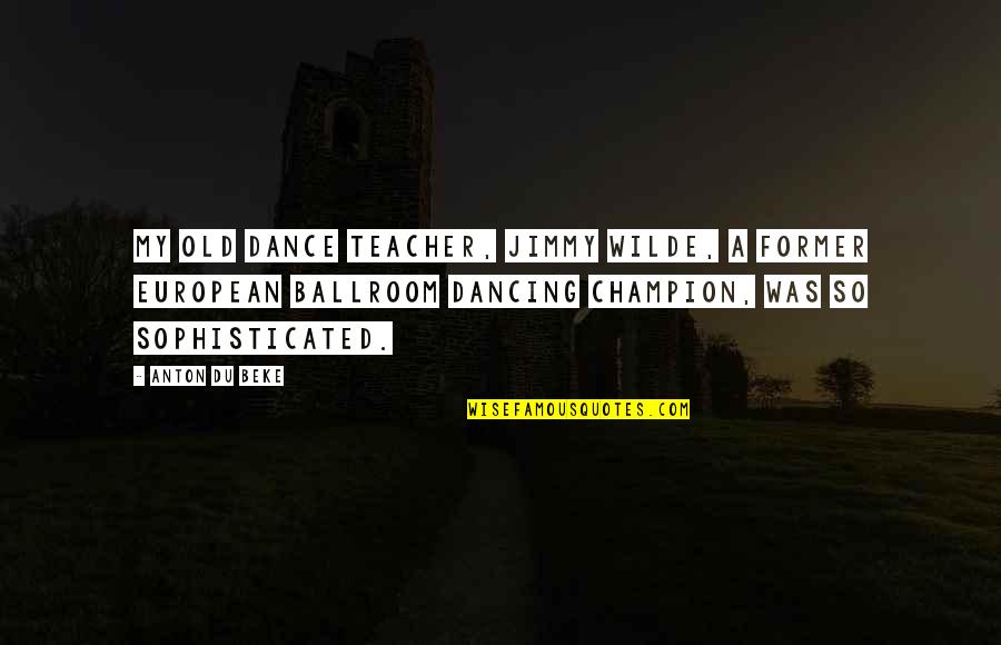 Eric Weiner Happiness Quotes By Anton Du Beke: My old dance teacher, Jimmy Wilde, a former