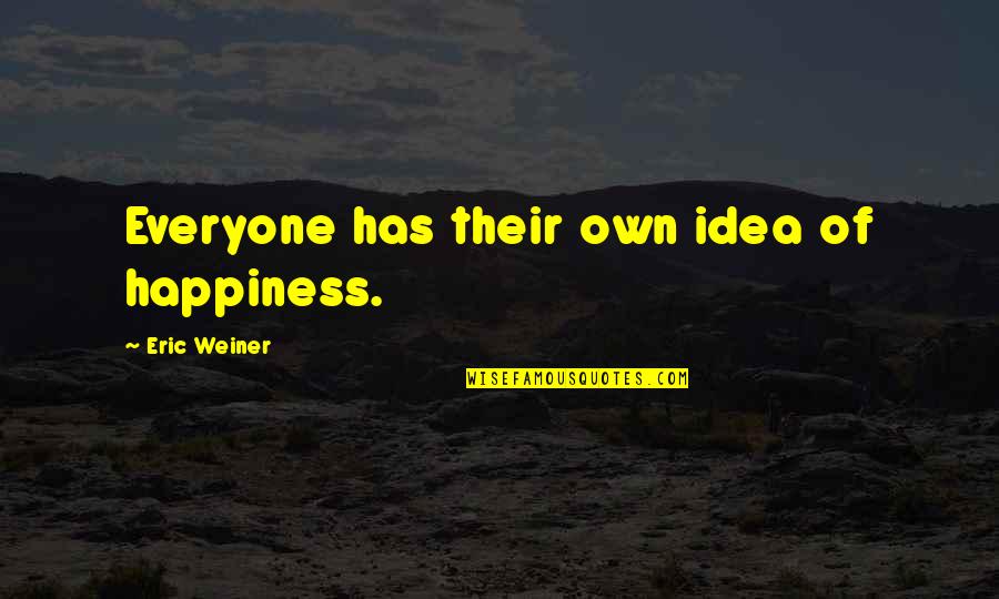 Eric Weiner Happiness Quotes By Eric Weiner: Everyone has their own idea of happiness.