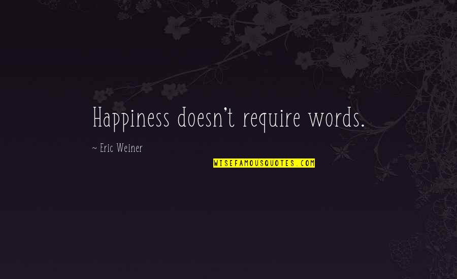 Eric Weiner Happiness Quotes By Eric Weiner: Happiness doesn't require words.