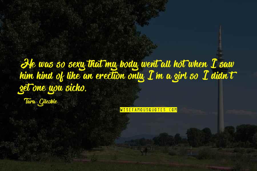 Eric Weiner Happiness Quotes By Tara Gilesbie: He was so sexy that my body went