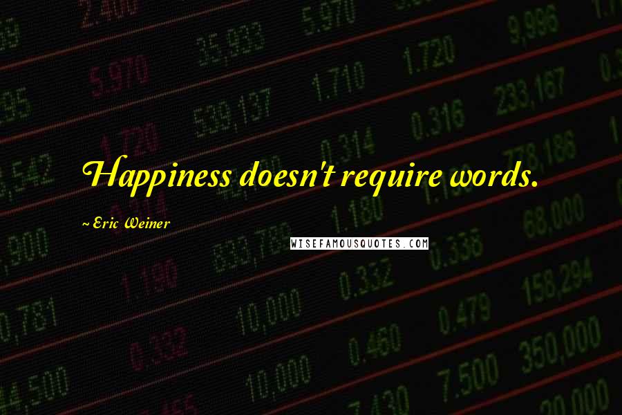 Eric Weiner quotes: Happiness doesn't require words.