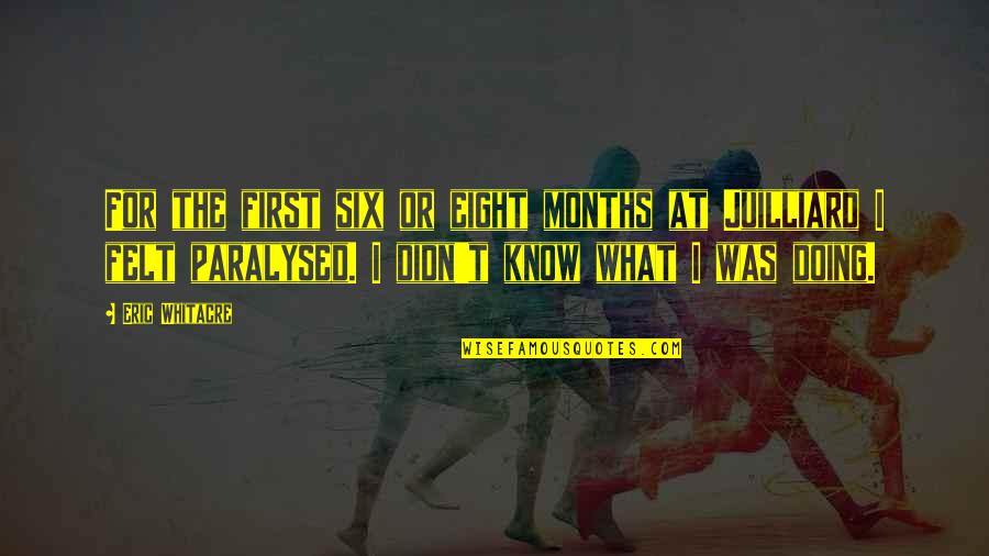 Eric Whitacre Quotes By Eric Whitacre: For the first six or eight months at