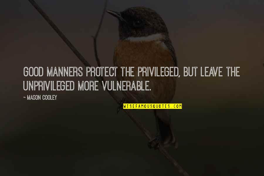 Eric Whitaker Quotes By Mason Cooley: Good manners protect the privileged, but leave the