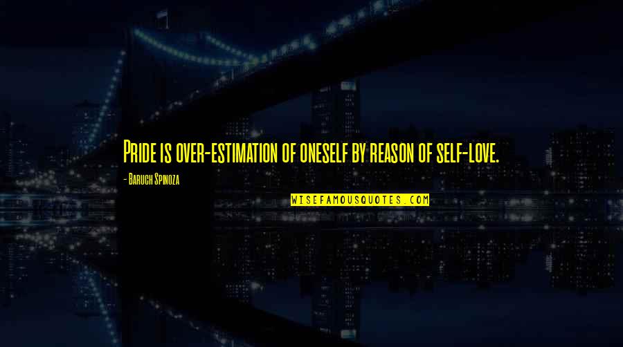 Eric Winkle Brown Quotes By Baruch Spinoza: Pride is over-estimation of oneself by reason of