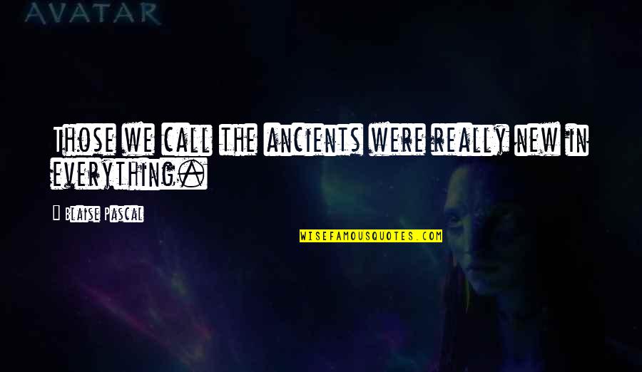 Eric Zorn Quotes By Blaise Pascal: Those we call the ancients were really new Eric Zorn Quotes By Blaise Pascal: Those we call the ancients were really new